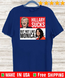 Hillary Sucks but not like Monica T-Shirt