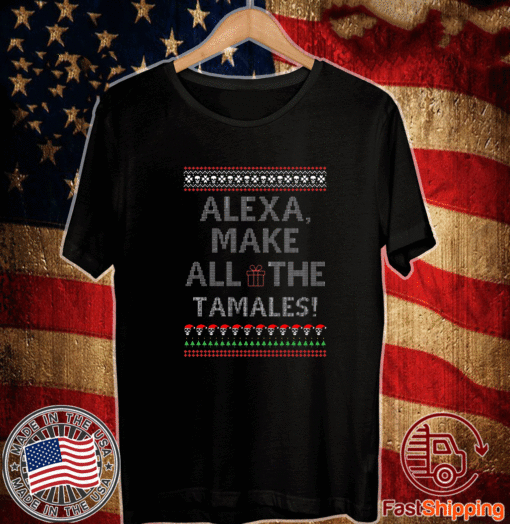 Alexa Make All The Tamales OG Navidad Ugly Christmas T-Shirt