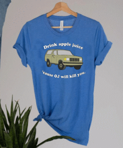 Drink Apple Juice Cause OJ Will Kill You T-Shirt