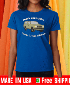 Drink Apple Juice Cause OJ Will Kill You T-Shirt