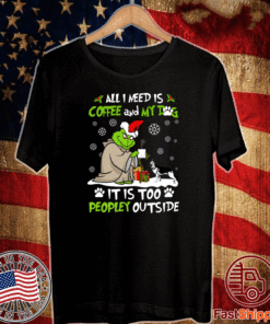 Grinch Yoda All I Need Is Coffee And My Dog It Is Too Peopley Outside Shirt