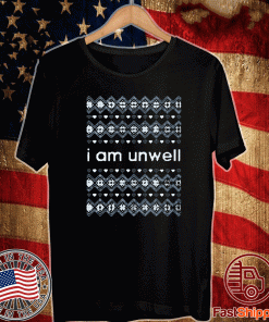 I AM UNWELL T-Shirt