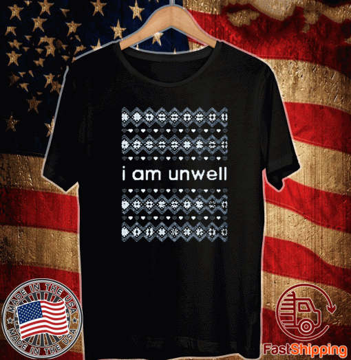 I AM UNWELL T-Shirt