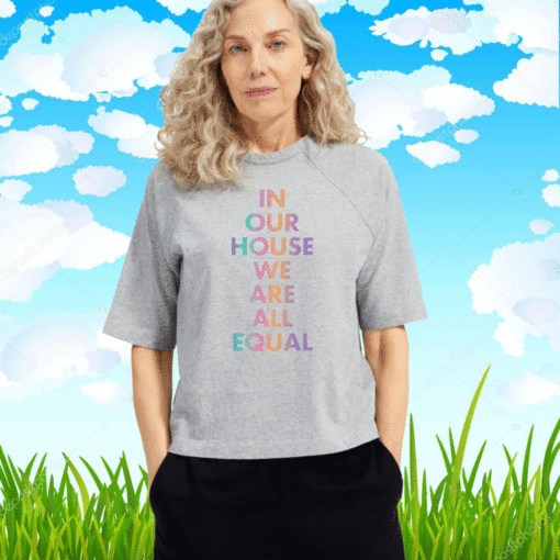 In our house we are all equal T-Shirt