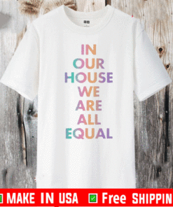 In our house we are all equal T-Shirt