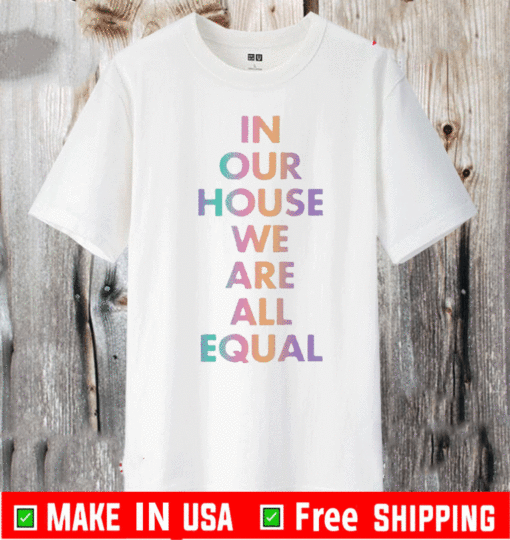 In our house we are all equal T-Shirt