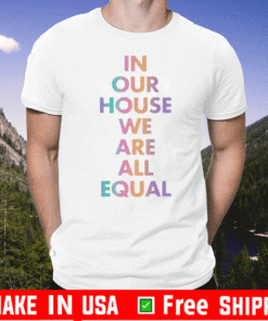 In our house we are all equal T-Shirt