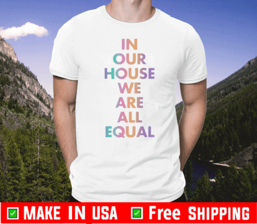 In our house we are all equal T-Shirt