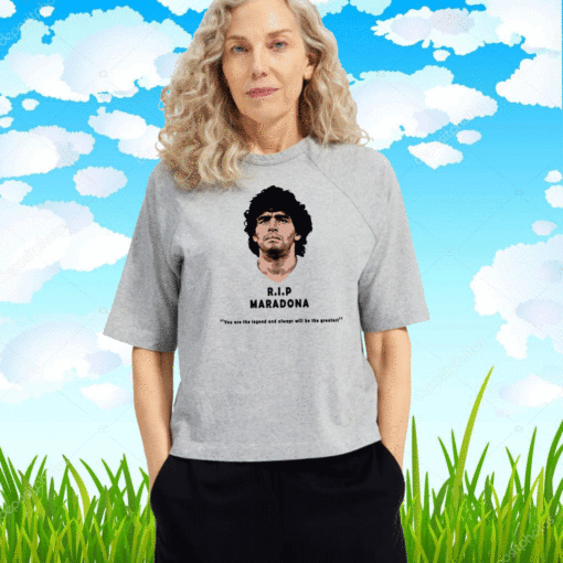 Rip Diego maradona You Are The Legend And Always Will Be The Greatest T-Shirt