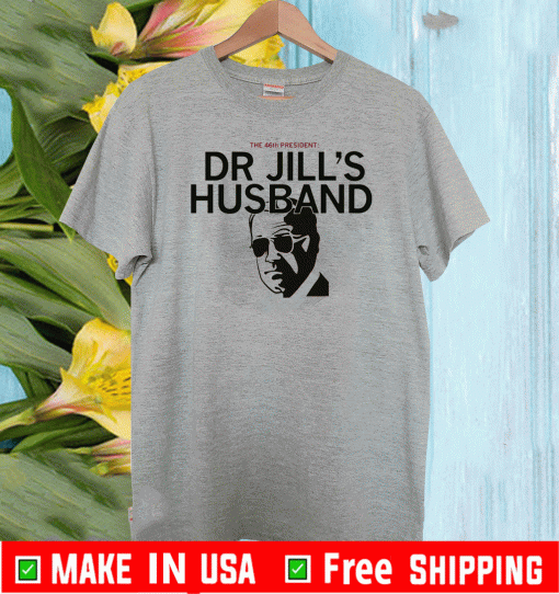 The 46th President Dr Jill's Husband T-Shirt