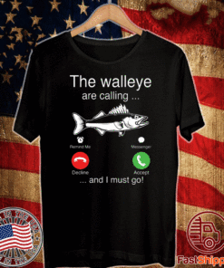 The Walleye are calling and I must go fish T-Shirt