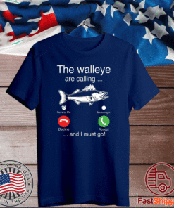 The Walleye are calling and I must go fish T-Shirt