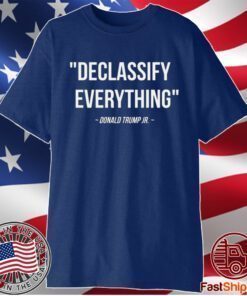 DECLASSIFY EVERYTHING DONALD TRUMP JR 11-9-20 SHIRT