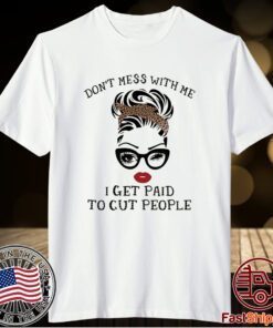Girl Don’t mess with me I get paid to cut people t-shirt