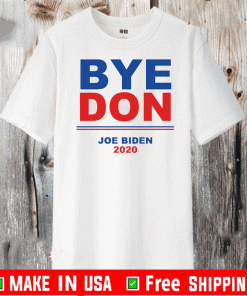 ByeDon! Bye Donald Trump! Hello Joe Biden! President 2020 Joe Biden Shirt