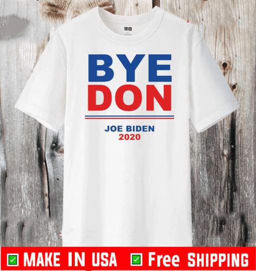 ByeDon! Bye Donald Trump! Hello Joe Biden! President 2020 Joe Biden Shirt