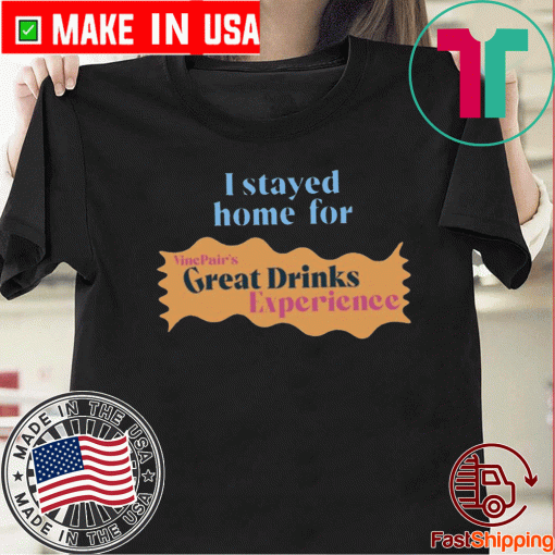I Stayed Home For Vinepair Great Drinks Experience T-Shirt