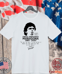 Diego Armando Maradona 10 RIP 1969 2020 To See The Ball To Run After It Makes me the happiest man in the world T-Shirt