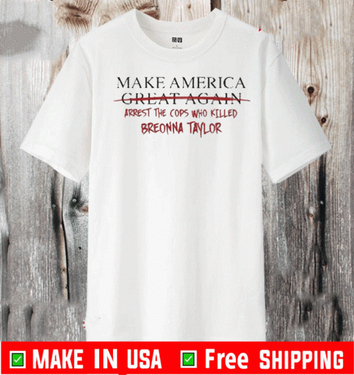 Make America Arrest The Cops Who Killed Breonna T-Shirt