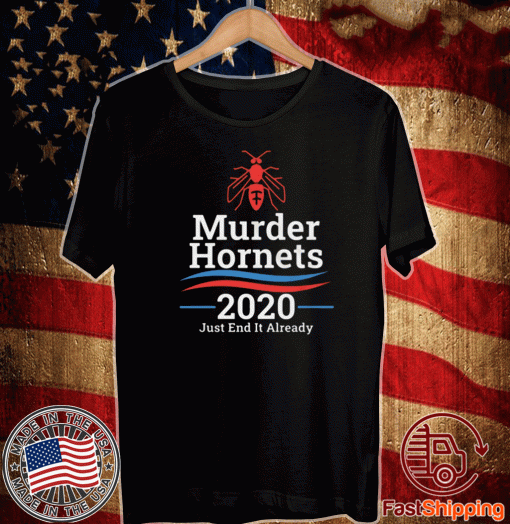 Murder Hornets 2020 Just End It Already T-Shirt