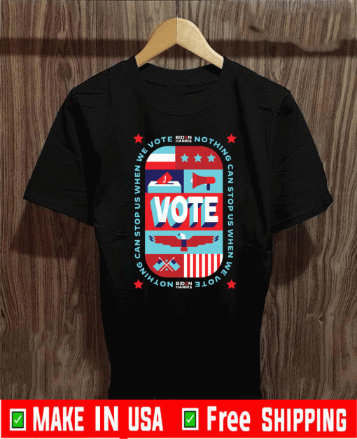 Nothing Can Stop Us When We Vote Biden Harris T-Shirt