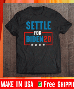 Joe Biden Election Settle For Biden 2020 Pullover Tee Shirts
