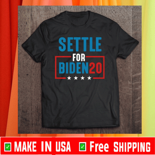 Joe Biden Election Settle For Biden 2020 Pullover Tee Shirts