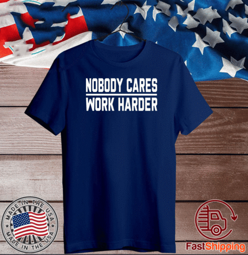 Nobody Cares Work Harder T-Shirt