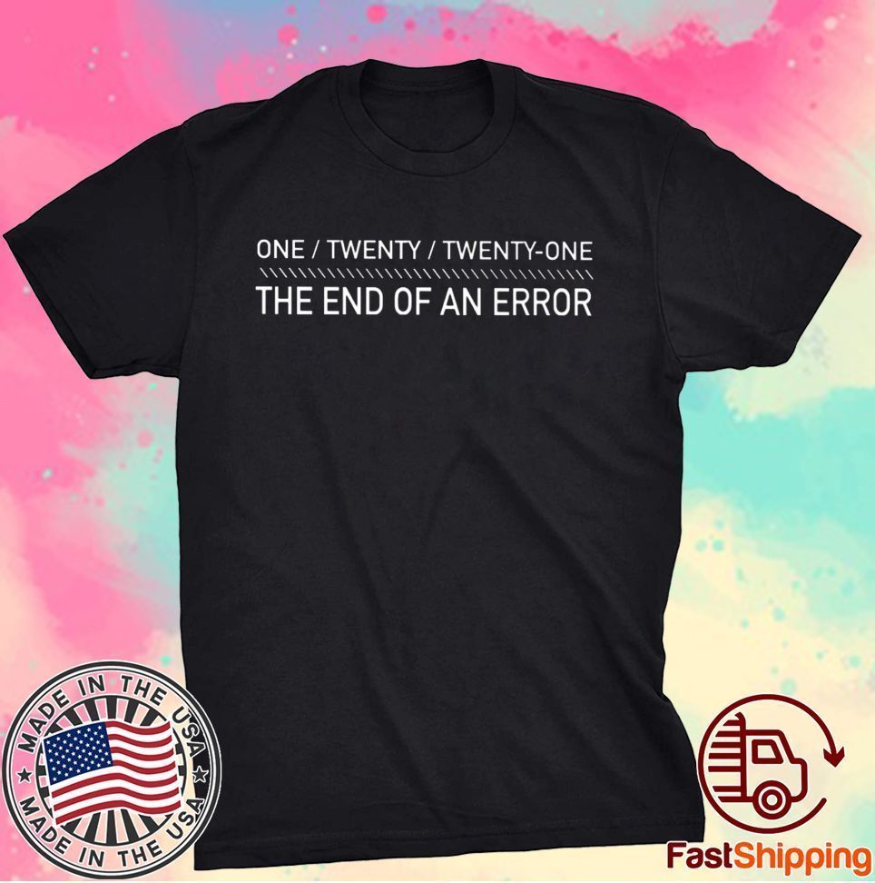 One Twenty Twenty Twenty One The End Of An Error Sarcastic Humor Graphic Novelty Funny T Shirt