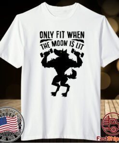 Only fit when the moon is lit t-shirt