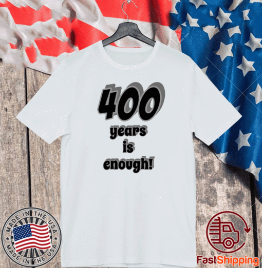 400 Years Is Enough Tee Shirts