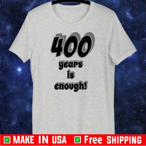 400 Years Is Enough Tee Shirts