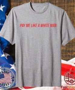 Pay Me Like A White Man T-Shirt