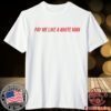 Pay Me Like A White Man T-Shirt