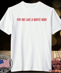 Pay Me Like A White Man T-Shirt