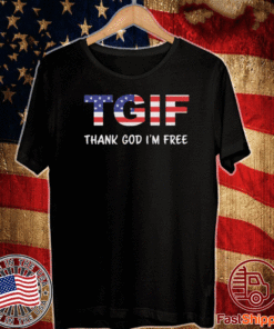 T.G.I.F. THANK GOD I'M FREE T-SHIRT