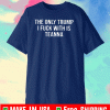 The Only Trump I Fuck With Is Teanna T-Shirt
