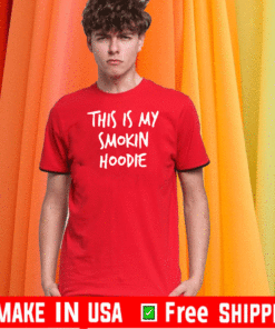 This Is My Smokin Hoodie T-Shirt