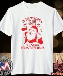 To the windows to the walls til Santa decks these halls Christmas T-Shirt