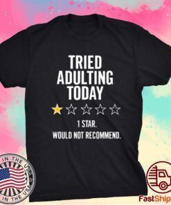 Tried Adulting Today 1 Star Would Not Recommend T-Shirt