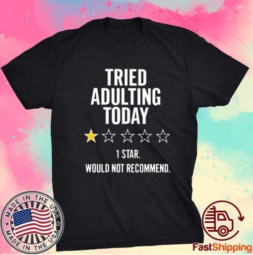 Tried Adulting Today 1 Star Would Not Recommend T-Shirt