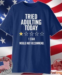 Tried Adulting Today 1 Star Would Not Recommend T-Shirt