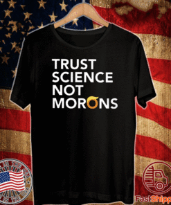 Trust Science Not Morons T-Shirt