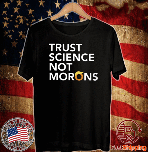 Trust Science Not Morons T-Shirt