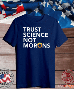 Trust Science Not Morons T-Shirt