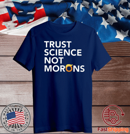 Trust Science Not Morons T-Shirt