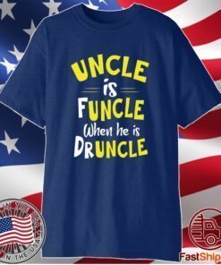 Uncle Is Funcle When He Is Druncle T-Shirt