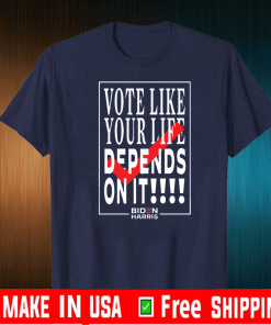 Vote Like Your Life Depends On It Shirt