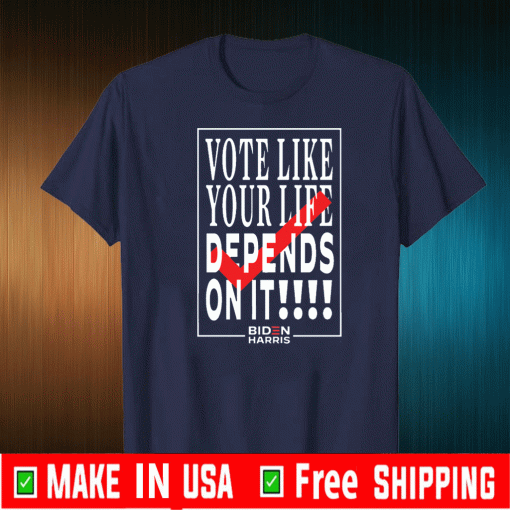 Vote Like Your Life Depends On It Shirt