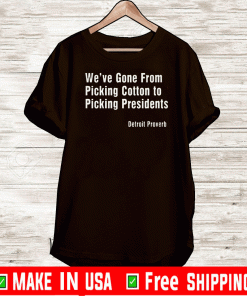 WE'VE GONE FROM PICKING COTTON TYO PICKING PRESIDENTS DETROIT PROVERB T-SHIRT